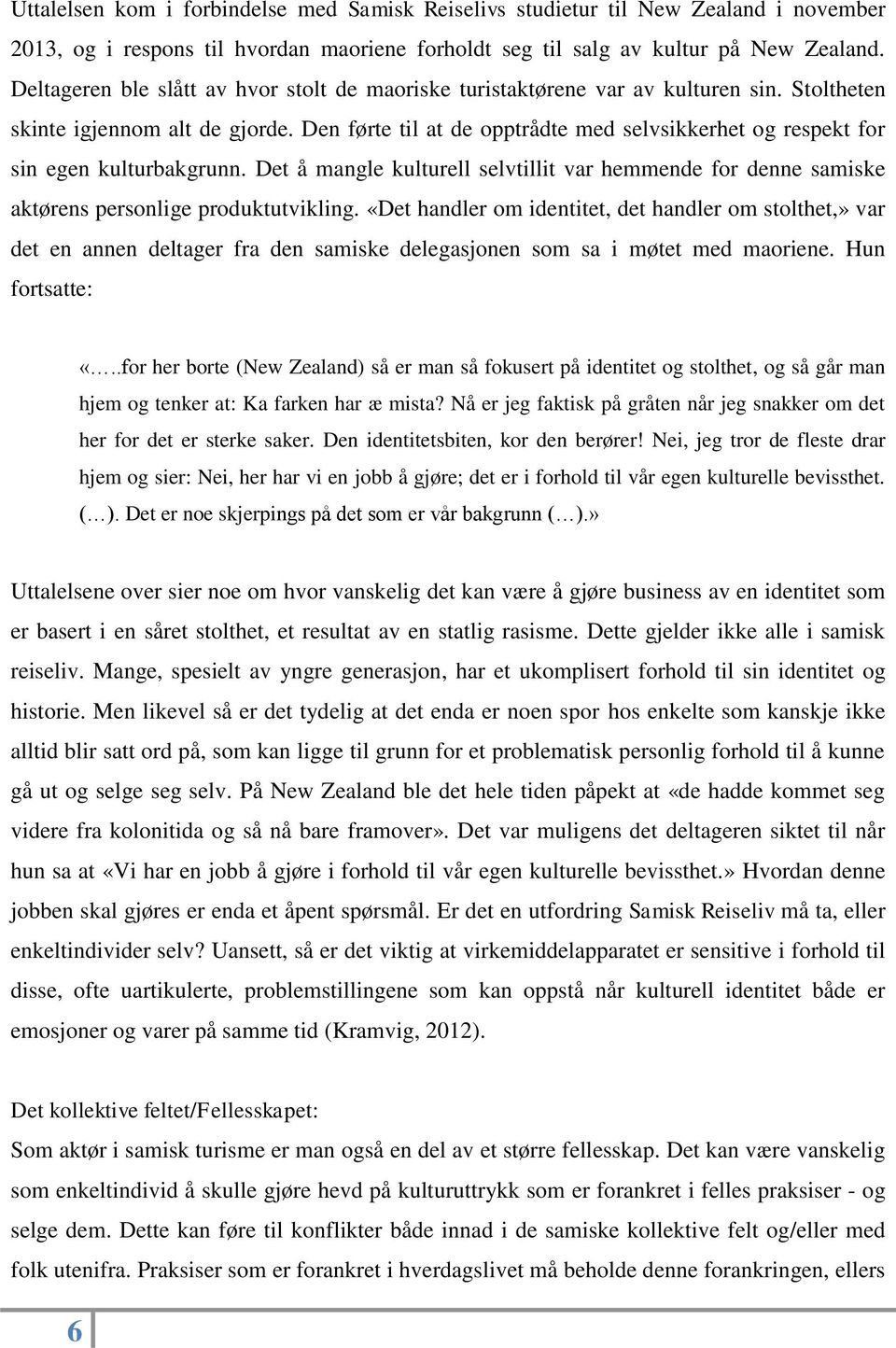 Den førte til at de opptrådte med selvsikkerhet og respekt for sin egen kulturbakgrunn. Det å mangle kulturell selvtillit var hemmende for denne samiske aktørens personlige produktutvikling.