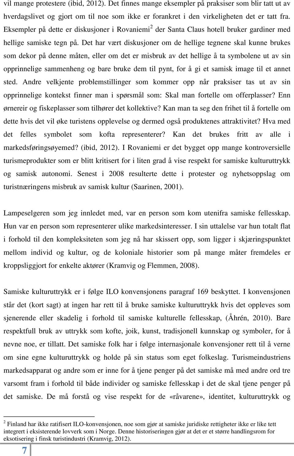 Det har vært diskusjoner om de hellige tegnene skal kunne brukes som dekor på denne måten, eller om det er misbruk av det hellige å ta symbolene ut av sin opprinnelige sammenheng og bare bruke dem