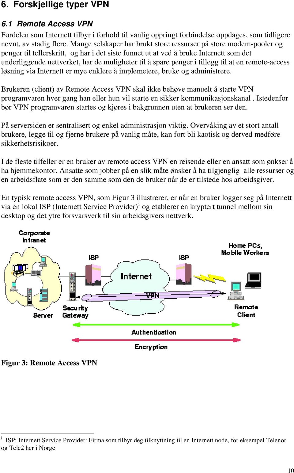 til å spare penger i tillegg til at en remote-access løsning via Internett er mye enklere å implemetere, bruke og administrere.