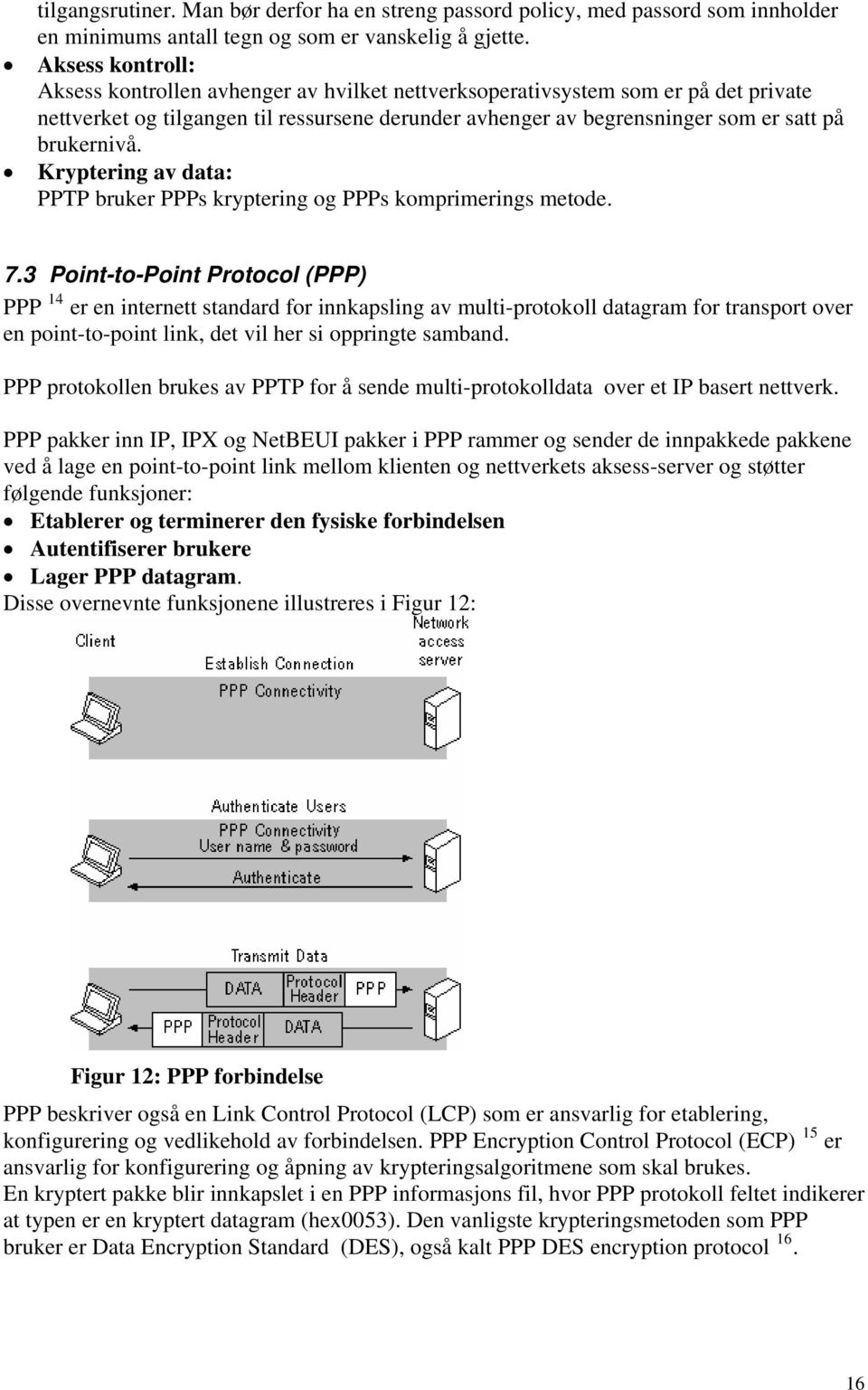 brukernivå. Kryptering av data: PPTP bruker PPPs kryptering og PPPs komprimerings metode. 7.