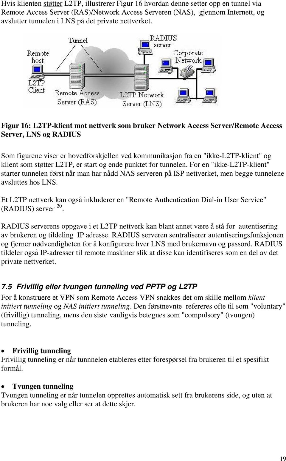 Figur 16: L2TP-klient mot nettverk som bruker Network Access Server/Remote Access Server, LNS og RADIUS Som figurene viser er hovedforskjellen ved kommunikasjon fra en "ikke-l2tp-klient" og klient