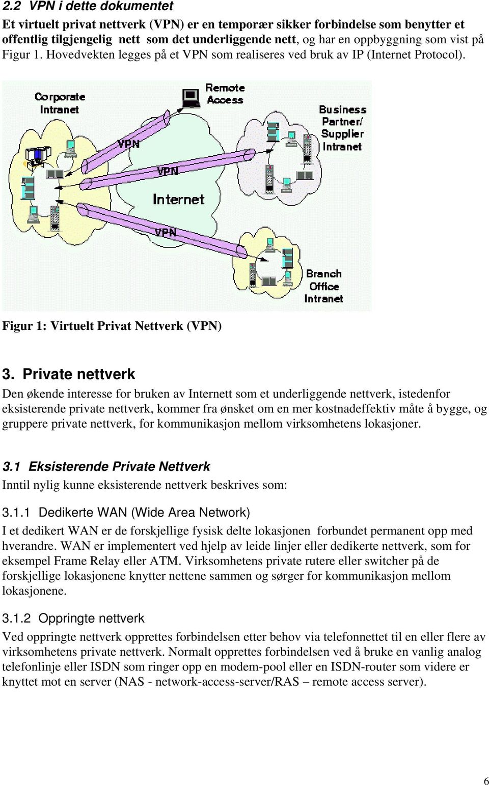 Private nettverk Den økende interesse for bruken av Internett som et underliggende nettverk, istedenfor eksisterende private nettverk, kommer fra ønsket om en mer kostnadeffektiv måte å bygge, og