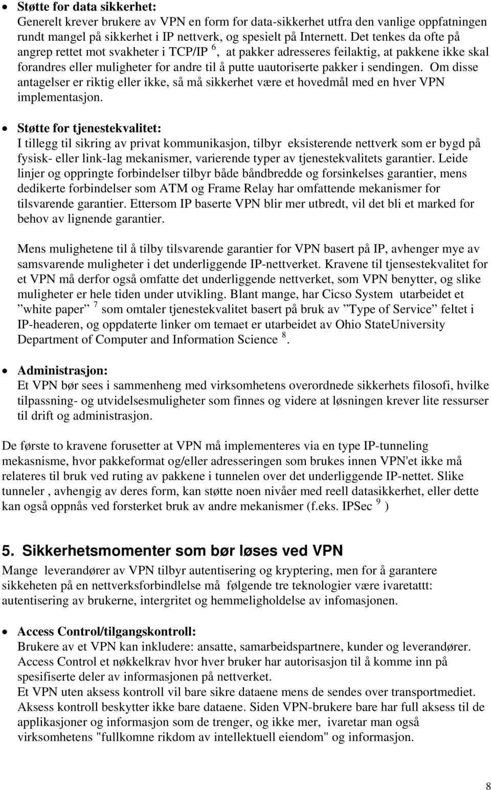 Om disse antagelser er riktig eller ikke, så må sikkerhet være et hovedmål med en hver VPN implementasjon.