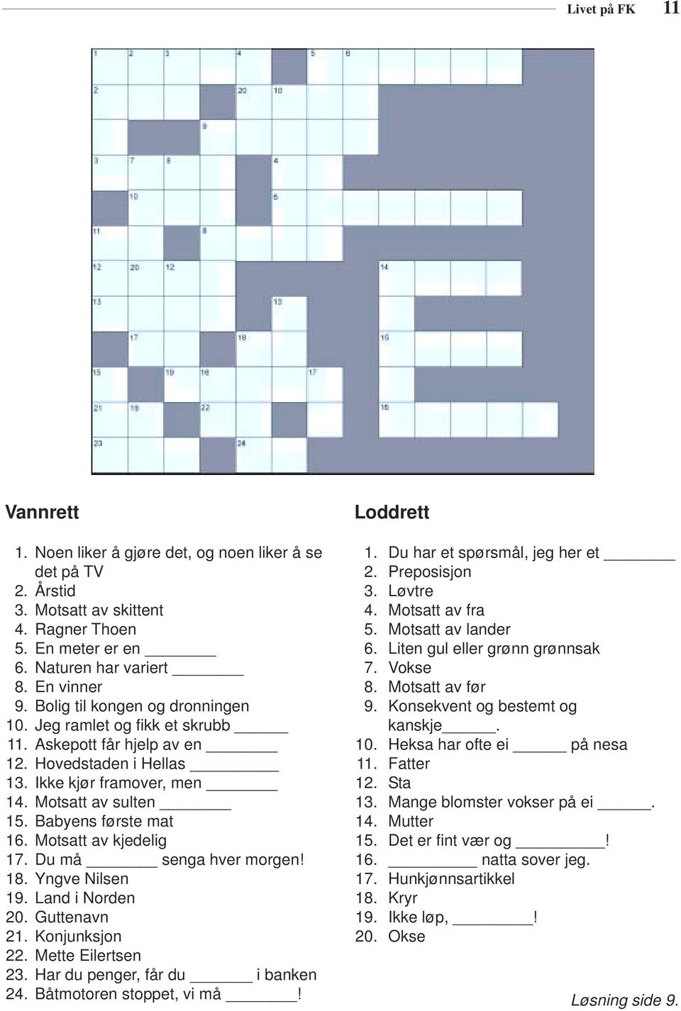 Motsatt av kjedelig 17. Du må senga hver morgen! 18. Yngve Nilsen 19. Land i Norden 20. Guttenavn 21. Konjunksjon 22. Mette Eilertsen 23. Har du penger, får du i banken 24. Båtmotoren stoppet, vi må!