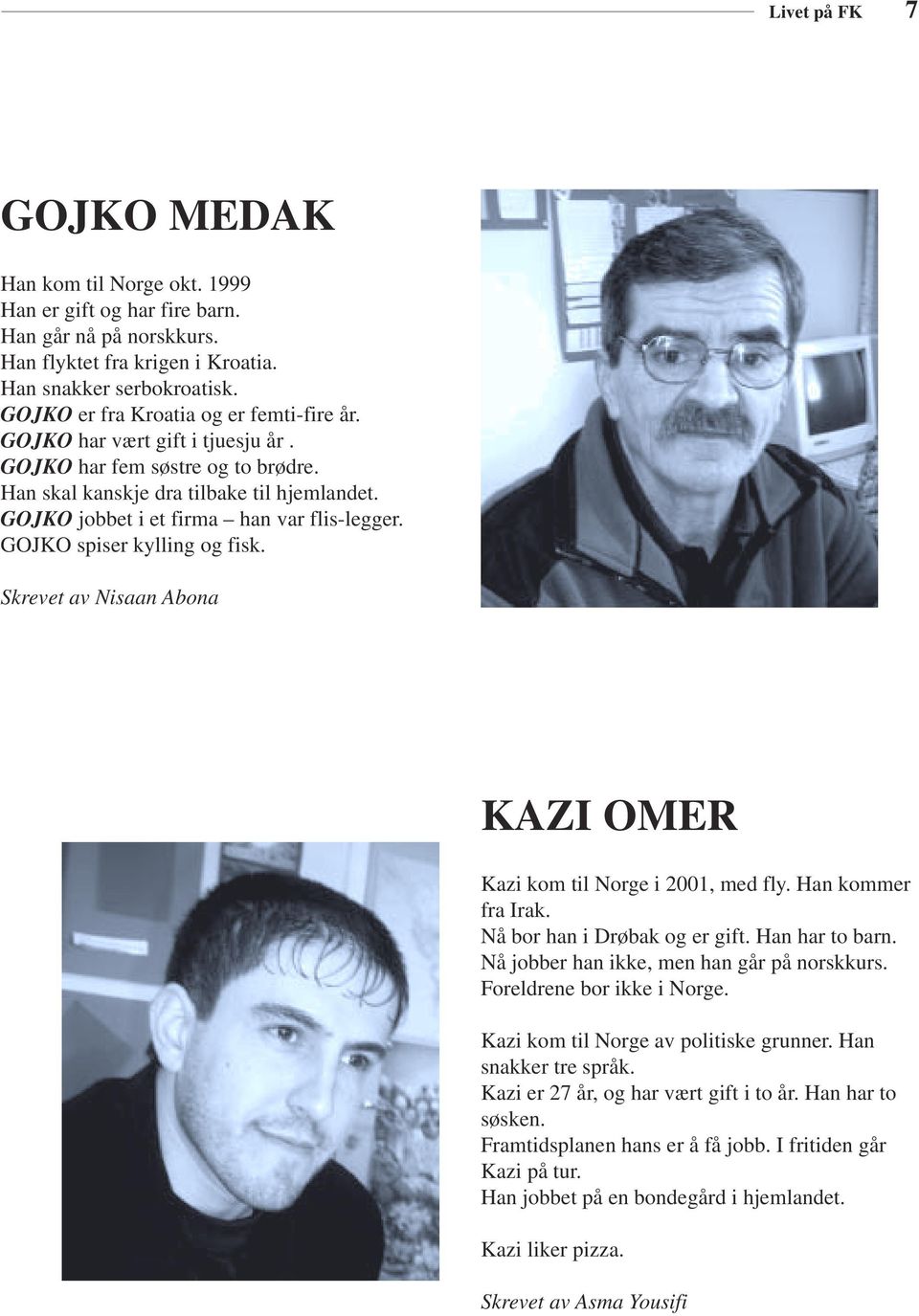 GOJKO spiser kylling og fisk. Skrevet av Nisaan Abona KAZI OMER Kazi kom til Norge i 2001, med fly. Han kommer fra Irak. Nå bor han i Drøbak og er gift. Han har to barn.