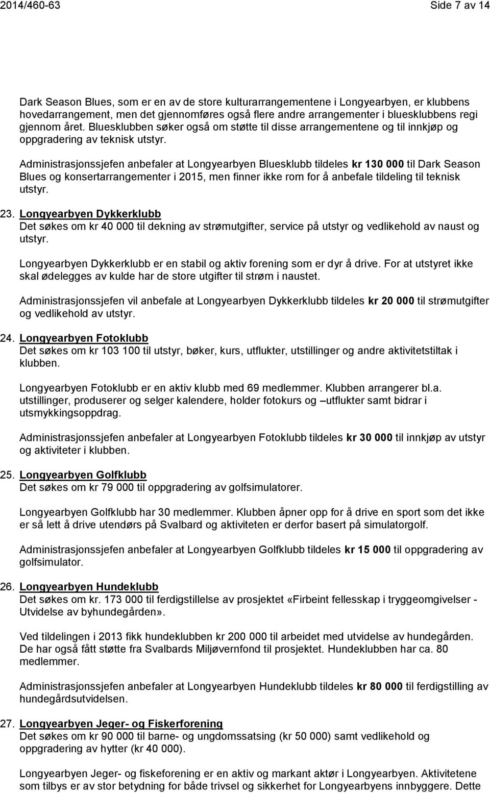 Administrasjonssjefen anbefaler at Longyearbyen Bluesklubb tildeles kr 130 000 til Dark Season Blues og konsertarrangementer i 2015, men finner ikke rom for å anbefale tildeling til teknisk utstyr.