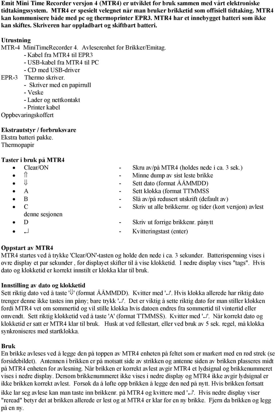 Avleserenhet for Brikker/Emitag. - Kabel fra MTR4 til EPR3 - USB-kabel fra MTR4 til PC - CD med USB-driver EPR-3 Thermo skriver.
