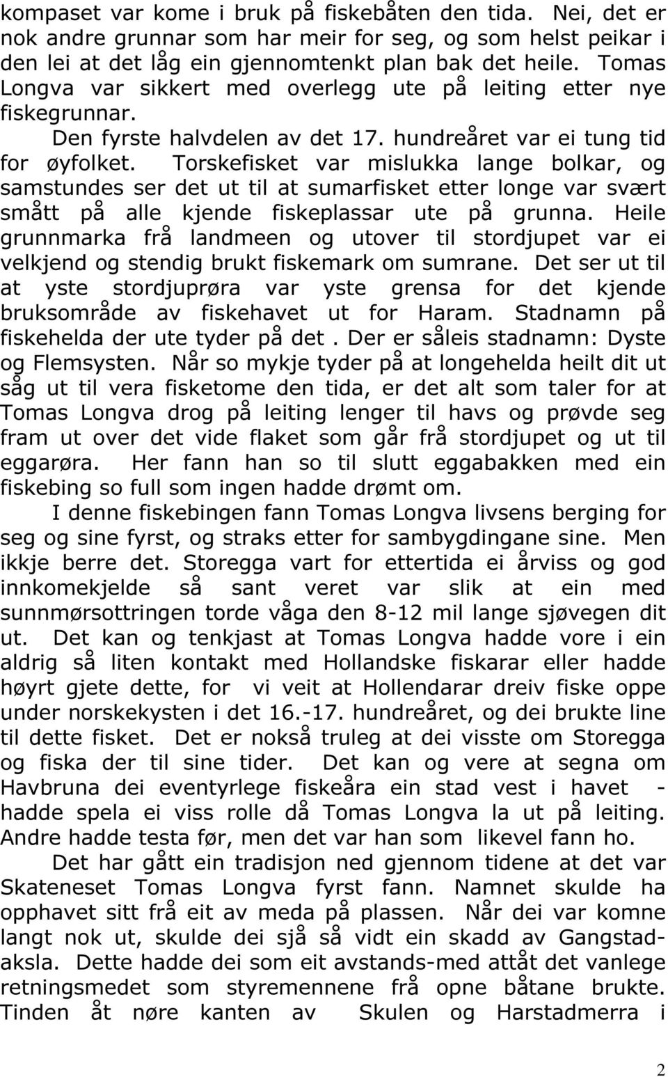 Torskefisket var mislukka lange bolkar, og samstundes ser det ut til at sumarfisket etter longe var svært smått på alle kjende fiskeplassar ute på grunna.