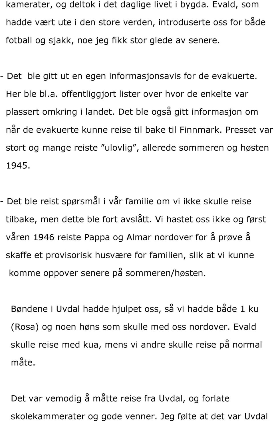 Det ble også gitt informasjon om når de evakuerte kunne reise til bake til Finnmark. Presset var stort og mange reiste ulovlig, allerede sommeren og høsten 1945.