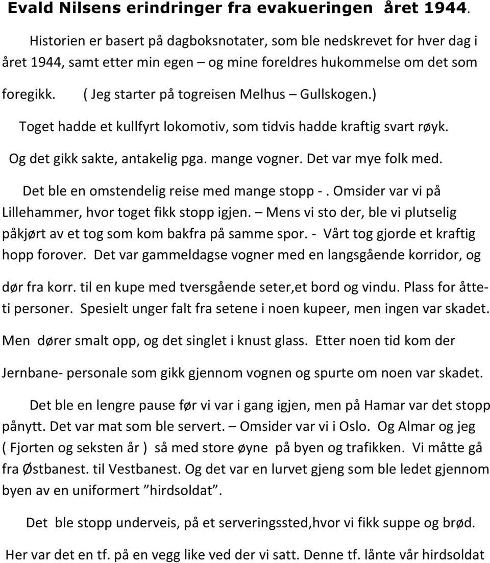 ) Toget hadde et kullfyrt lokomotiv, som tidvis hadde kraftig svart røyk. Og det gikk sakte, antakelig pga. mange vogner. Det var mye folk med. Det ble en omstendelig reise med mange stopp -.