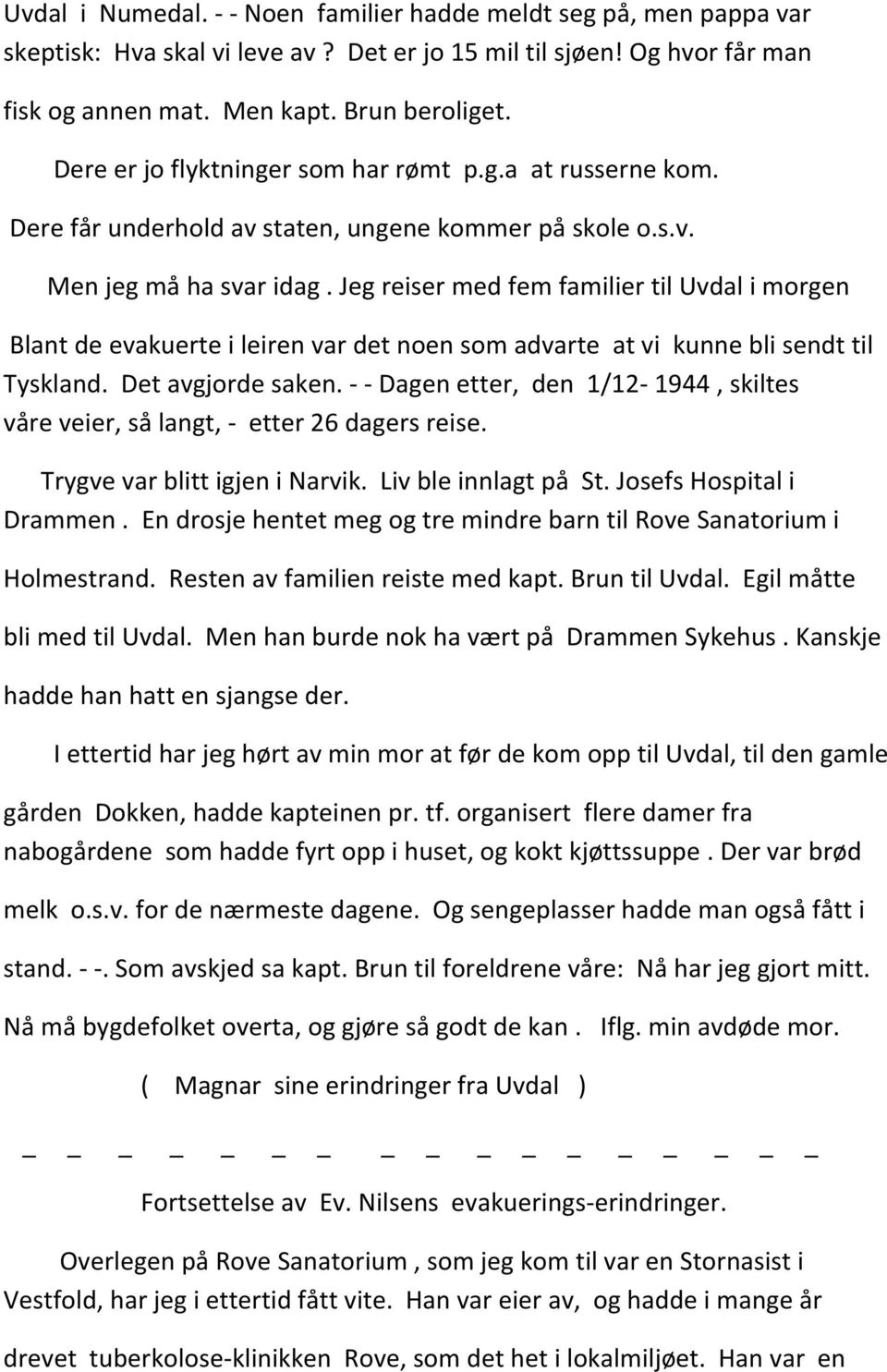 Jeg reiser med fem familier til Uvdal i morgen Blant de evakuerte i leiren var det noen som advarte at vi kunne bli sendt til Tyskland. Det avgjorde saken.