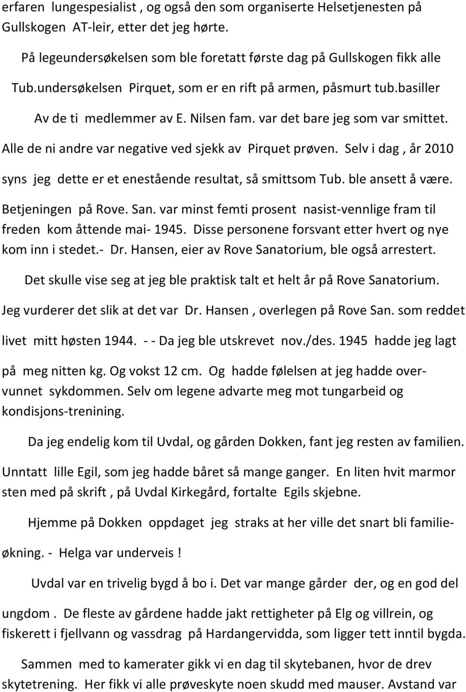 Selv i dag, år 2010 syns jeg dette er et enestående resultat, så smittsom Tub. ble ansett å være. Betjeningen på Rove. San.