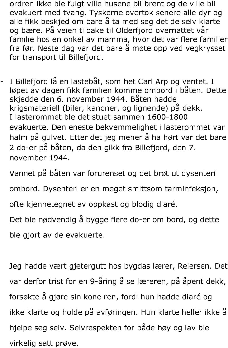 - I Billefjord lå en lastebåt, som het Carl Arp og ventet. I løpet av dagen fikk familien komme ombord i båten. Dette skjedde den 6. november 1944.