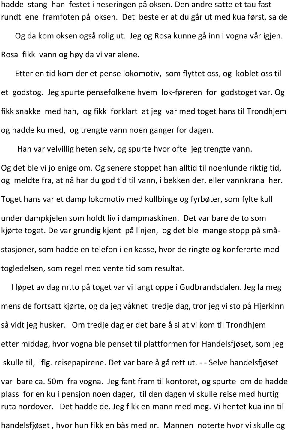 Jeg spurte pensefolkene hvem lok- føreren for godstoget var. Og fikk snakke med han, og fikk forklart at jeg var med toget hans til Trondhjem og hadde ku med, og trengte vann noen ganger for dagen.