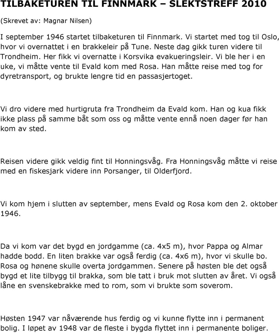 Han måtte reise med tog for dyretransport, og brukte lengre tid en passasjertoget. Vi dro videre med hurtigruta fra Trondheim da Evald kom.