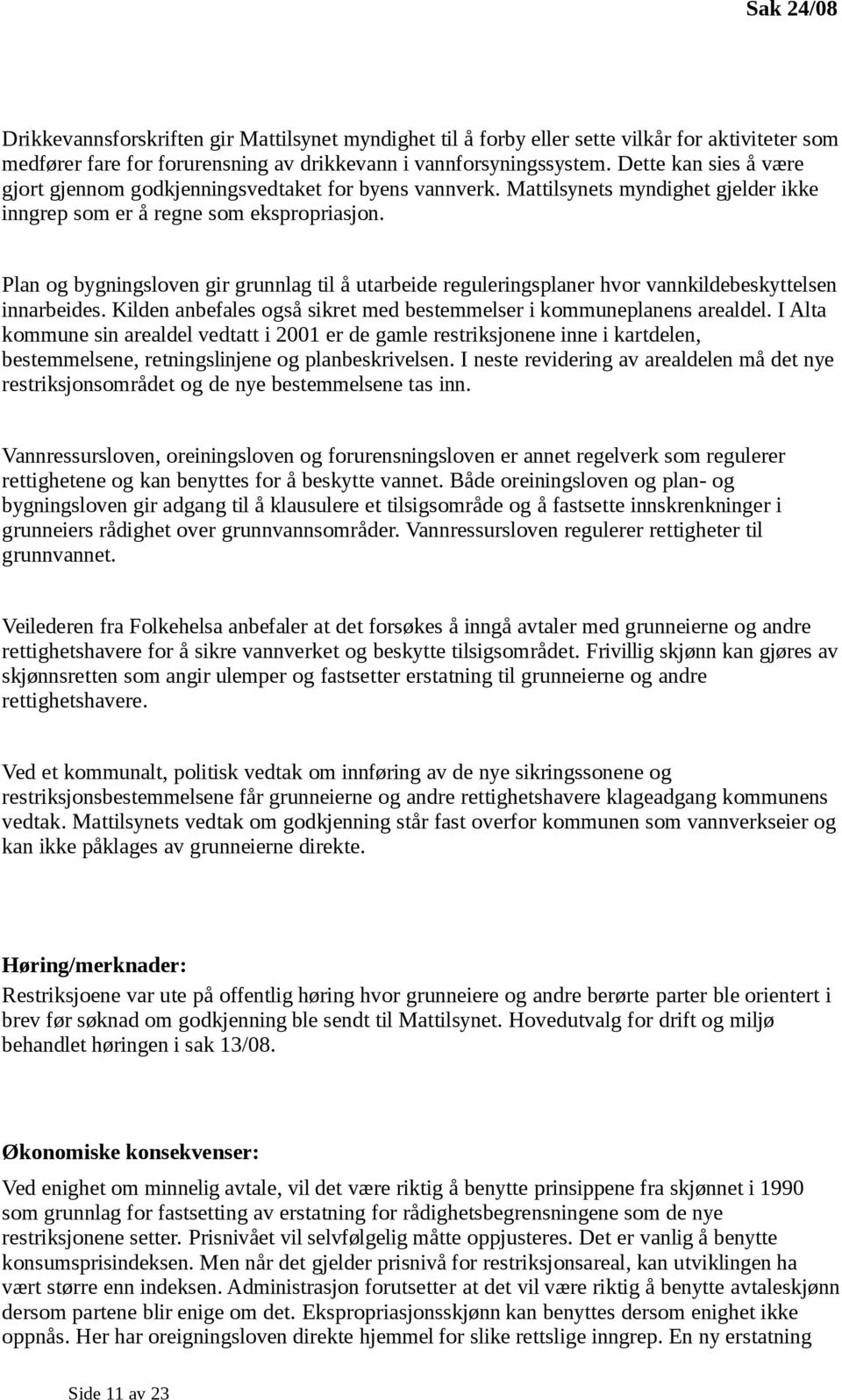 Plan og bygningsloven gir grunnlag til å utarbeide reguleringsplaner hvor vannkildebeskyttelsen innarbeides. Kilden anbefales også sikret med bestemmelser i kommuneplanens arealdel.