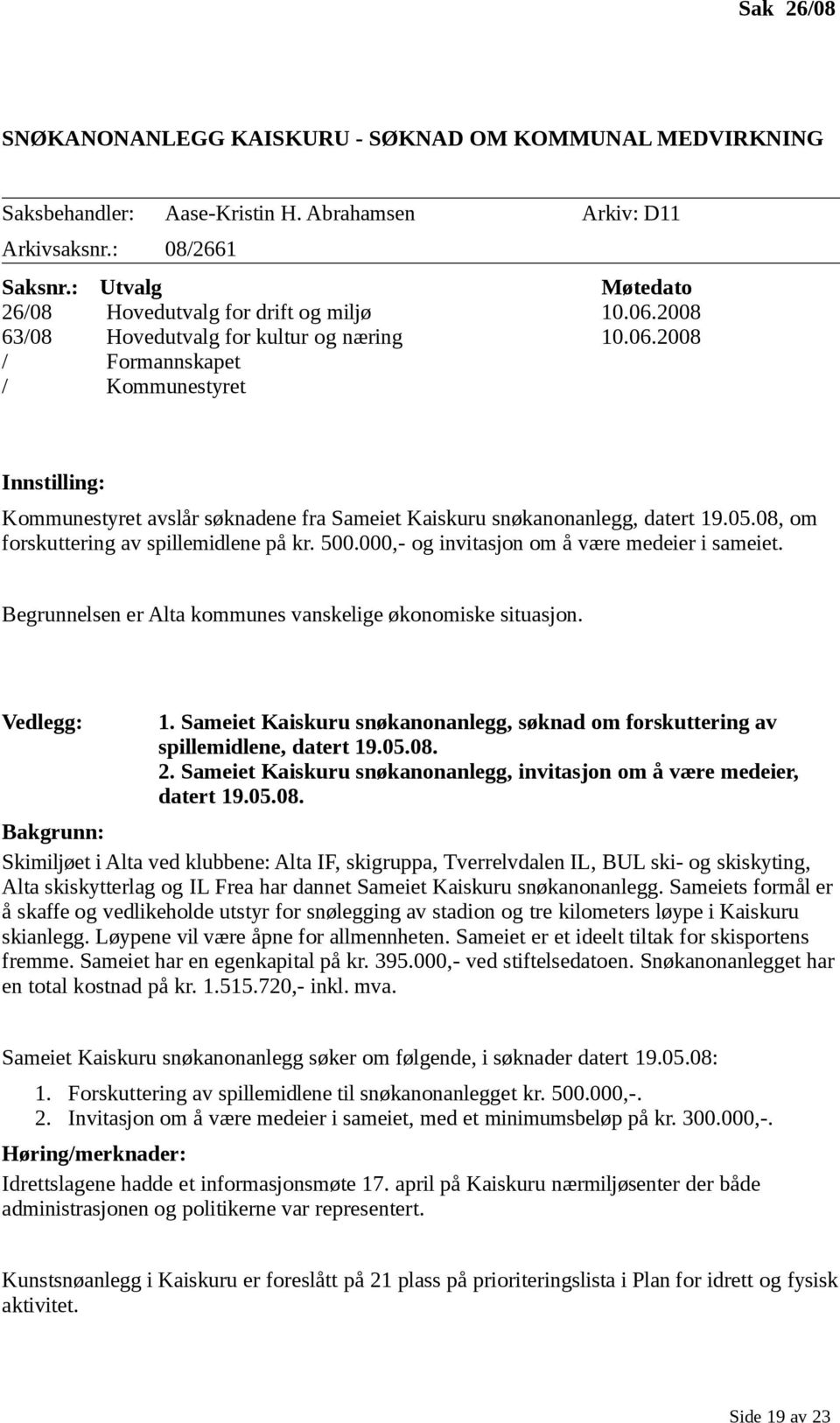 05.08, om forskuttering av spillemidlene på kr. 500.000,- og invitasjon om å være medeier i sameiet. Begrunnelsen er Alta kommunes vanskelige økonomiske situasjon. Vedlegg: 1.