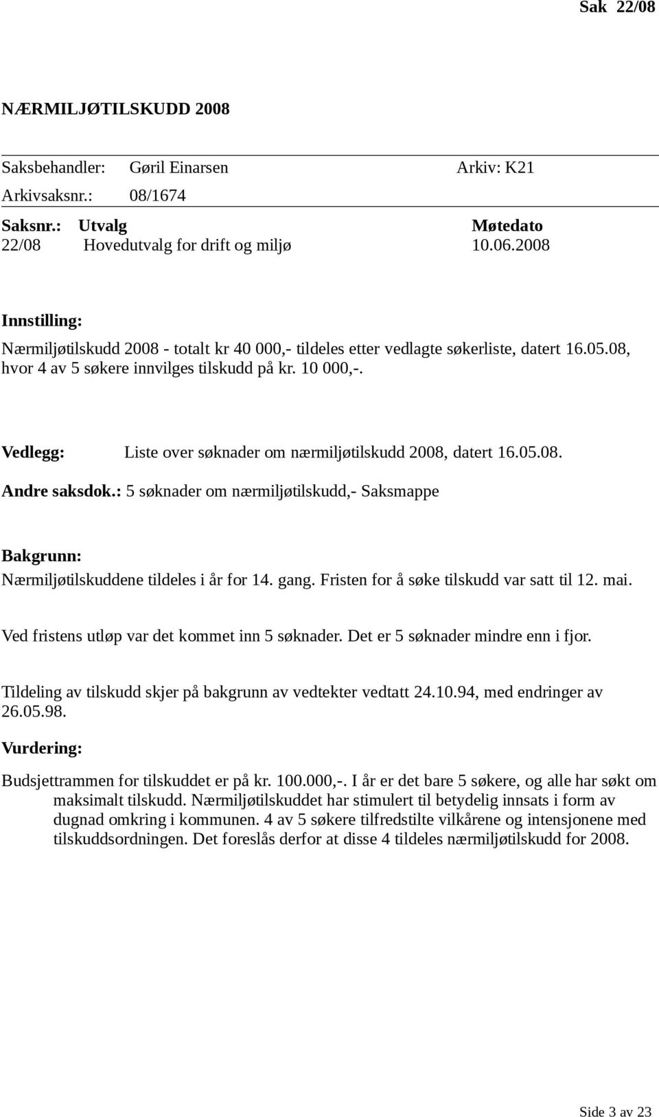 Vedlegg: Liste over søknader om nærmiljøtilskudd 2008, datert 16.05.08. Andre saksdok.: 5 søknader om nærmiljøtilskudd,- Saksmappe Bakgrunn: Nærmiljøtilskuddene tildeles i år for 14. gang.