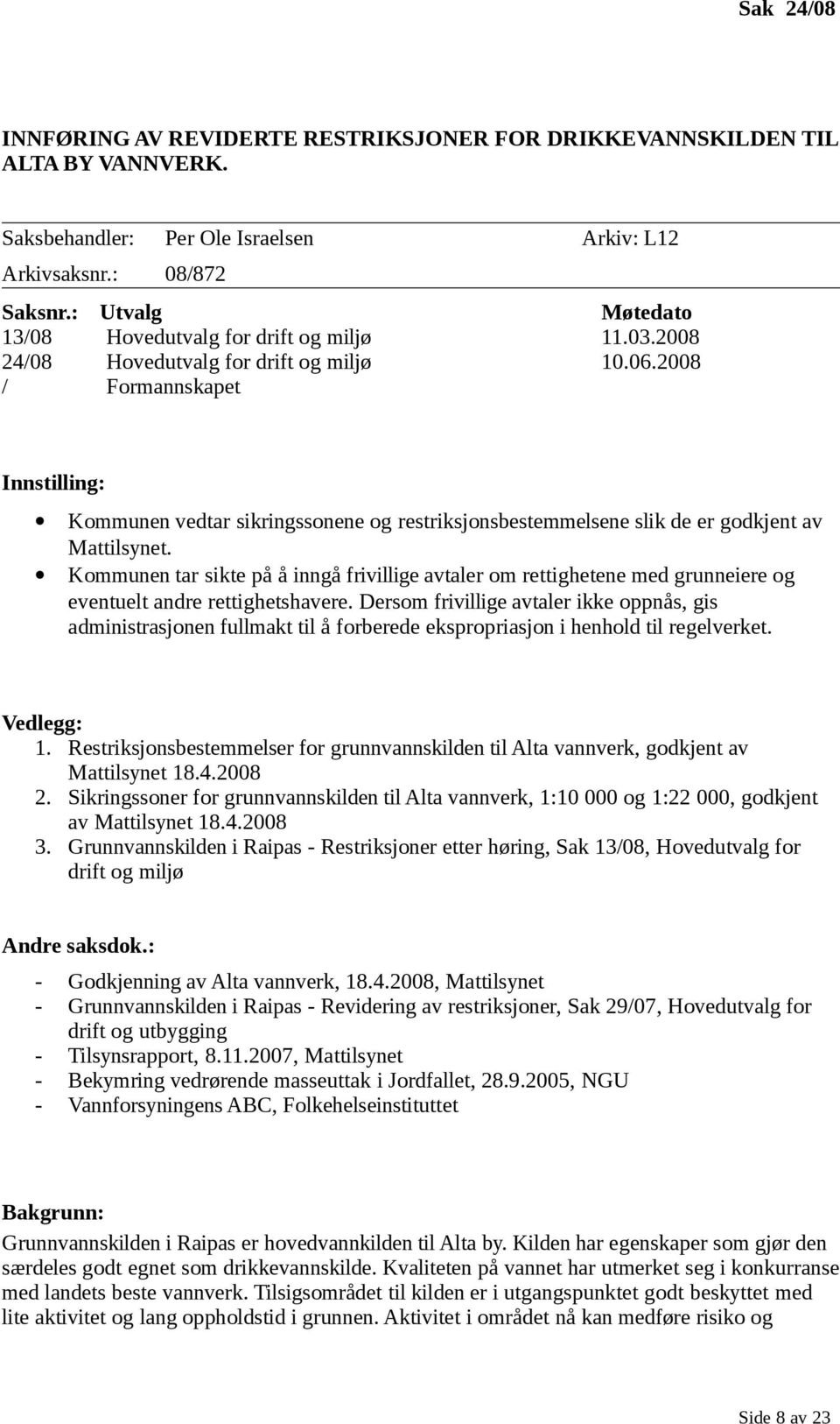 2008 / Formannskapet Innstilling: Kommunen vedtar sikringssonene og restriksjonsbestemmelsene slik de er godkjent av Mattilsynet.