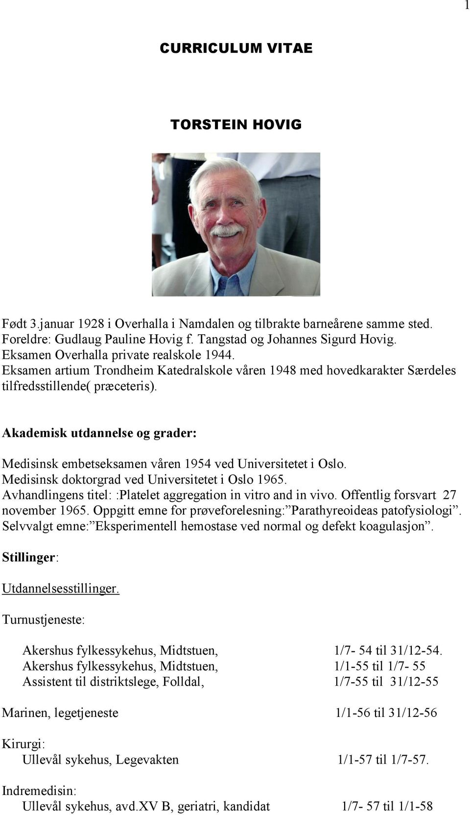 Akademisk utdannelse og grader: Medisinsk embetseksamen våren 1954 ved Universitetet i Oslo. Medisinsk doktorgrad ved Universitetet i Oslo 1965.