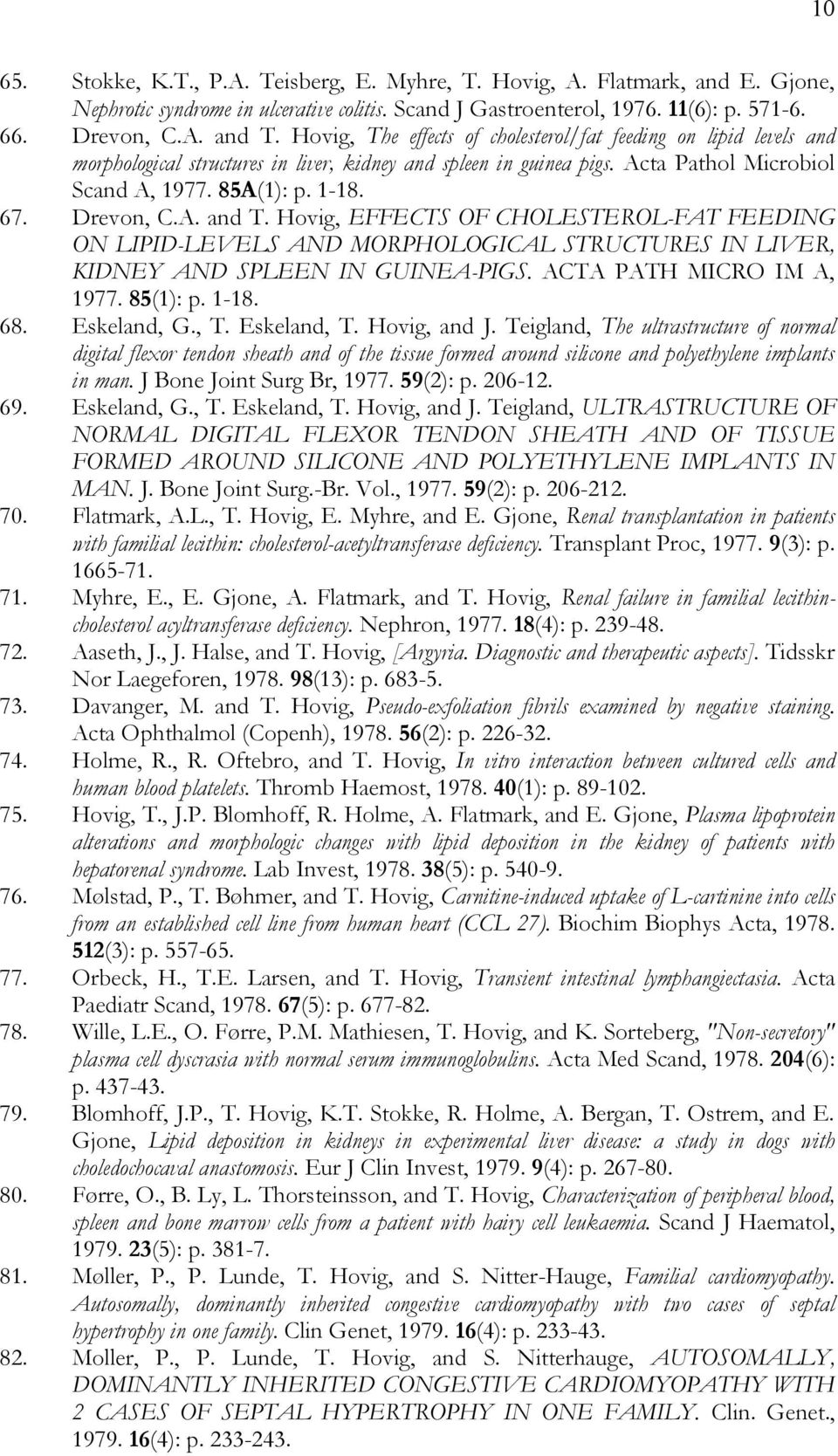 Drevon, C.A. and T. Hovig, EFFECTS OF CHOLESTEROL-FAT FEEDING ON LIPID-LEVELS AND MORPHOLOGICAL STRUCTURES IN LIVER, KIDNEY AND SPLEEN IN GUINEA-PIGS. ACTA PATH MICRO IM A, 1977. 85(1): p. 1-18. 68.