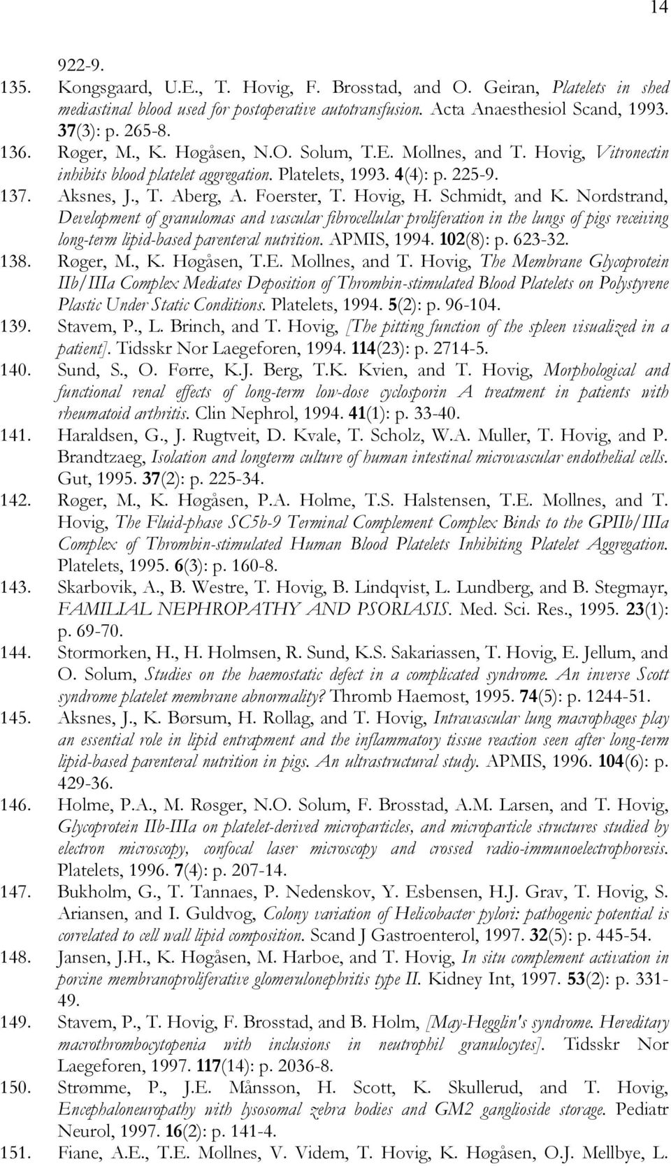 Schmidt, and K. Nordstrand, Development of granulomas and vascular fibrocellular proliferation in the lungs of pigs receiving long-term lipid-based parenteral nutrition. APMIS, 1994. 102(8): p.