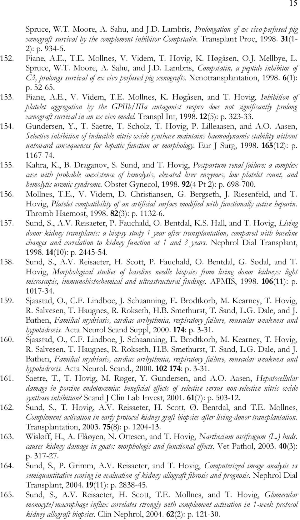 Lambris, Compstatin, a peptide inhibitor of C3, prolongs survival of ex vivo perfused pig xenografts. Xenotransplantation, 1998. 6(1): p. 52-65. 153. Fiane, A.E., V. Videm, T.E. Mollnes, K.