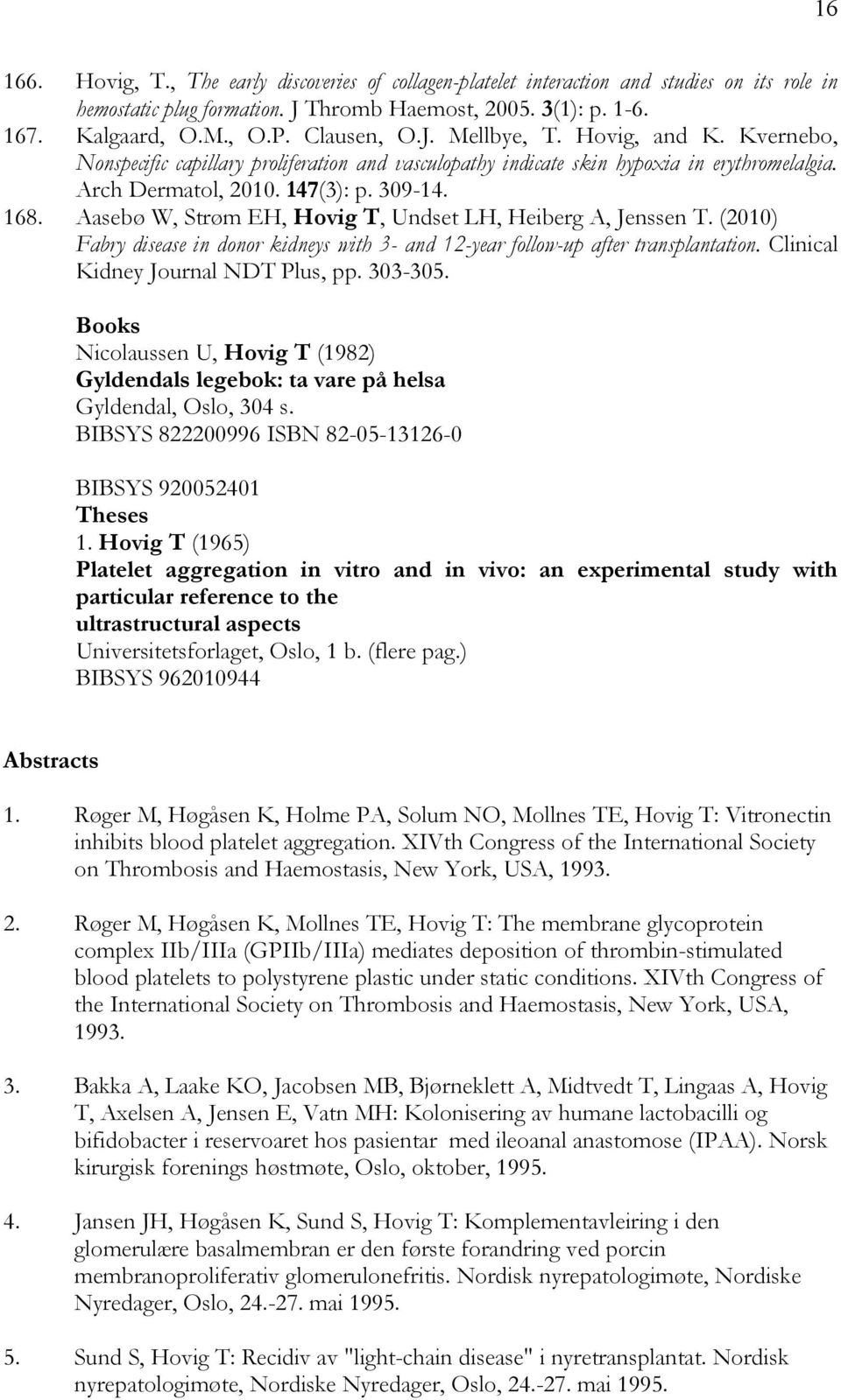 Aasebø W, Strøm EH, Hovig T, Undset LH, Heiberg A, Jenssen T. (2010) Fabry disease in donor kidneys with 3- and 12-year follow-up after transplantation. Clinical Kidney Journal NDT Plus, pp. 303-305.