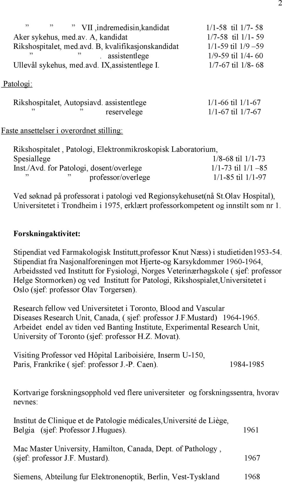 assistentlege 1/1-66 til 1/1-67 reservelege 1/1-67 til 1/7-67 Faste ansettelser i overordnet stilling: Rikshospitalet, Patologi, Elektronmikroskopisk Laboratorium, Spesiallege 1/8-68 til 1/1-73 Inst.