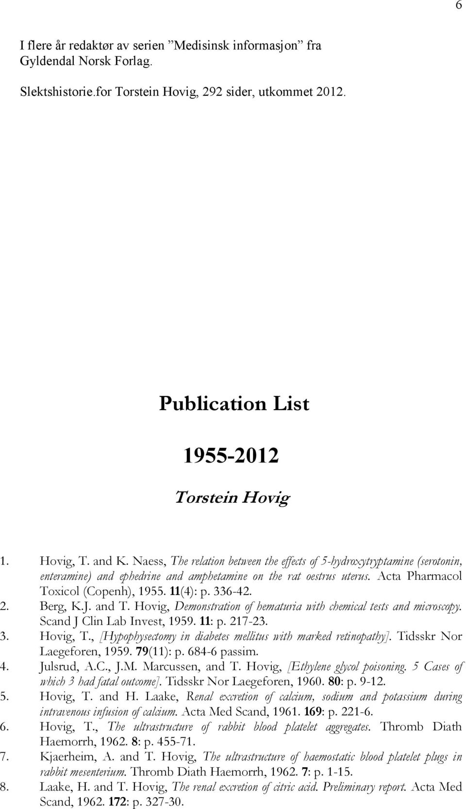 336-42. 2. Berg, K.J. and T. Hovig, Demonstration of hematuria with chemical tests and microscopy. Scand J Clin Lab Invest, 1959. 11: p. 217-23. 3. Hovig, T.