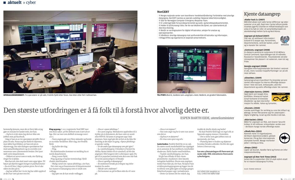 Før de nye lokalene ble åpnet, var cybersenteret på Akershus festning. Består av varslingssystem for digital infrastruktur, seksjon for analyse og operasjonssenter.