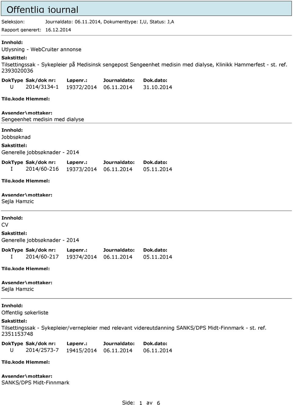 2393020036 2014/3134-1 19372/2014 Sengeenhet medisin med dialyse Jobbsøknad Generelle jobbsøknader - 2014 2014/60-216 19373/2014 Sejla Hamzic CV Generelle