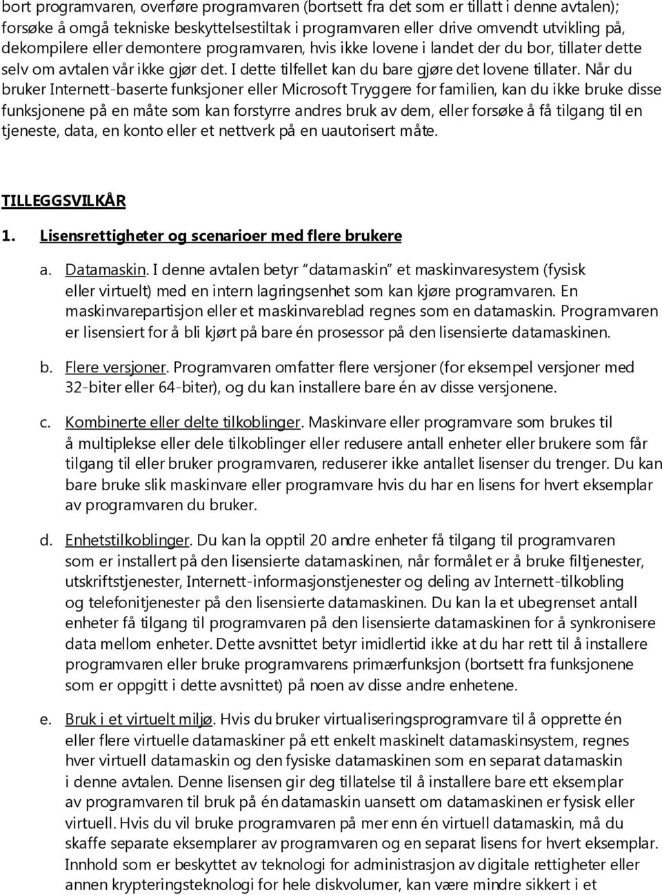 Når du bruker Internett-baserte funksjoner eller Microsoft Tryggere for familien, kan du ikke bruke disse funksjonene på en måte som kan forstyrre andres bruk av dem, eller forsøke å få tilgang til