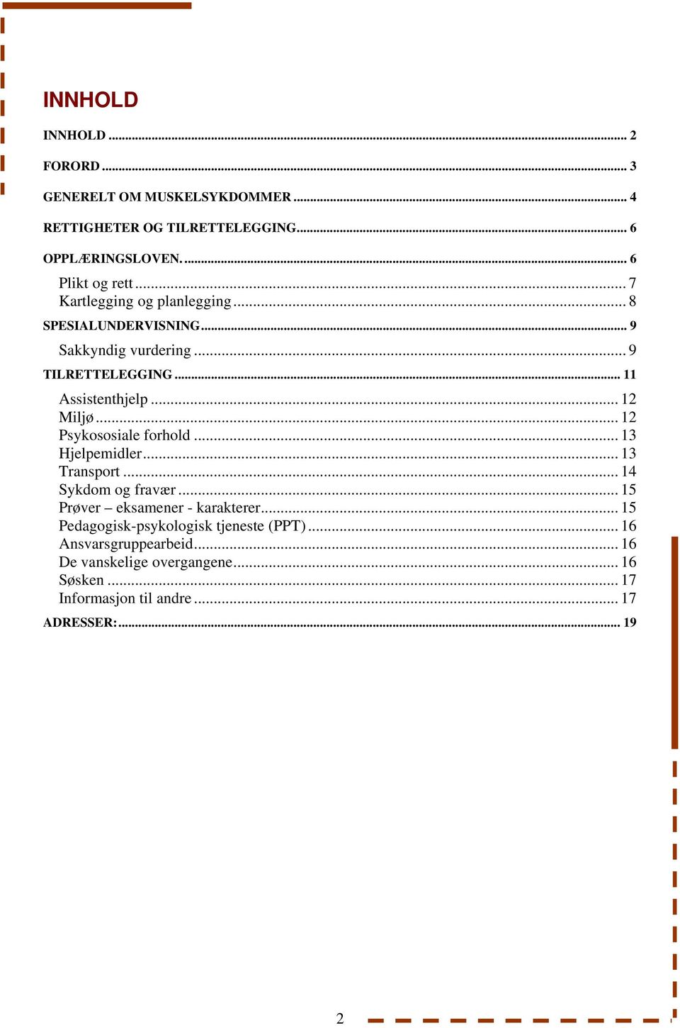 .. 12 Psykososiale forhold... 13 Hjelpemidler... 13 Transport... 14 Sykdom og fravær... 15 Prøver eksamener - karakterer.