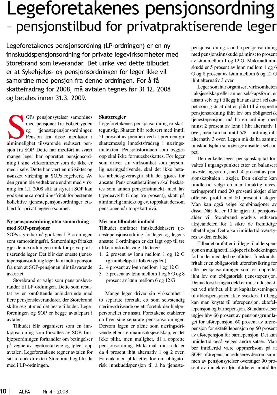 For å få skattefradrag for 2008, må avtalen tegnes før 31.12. 2008 og betales innen 31.3. 2009. SOPs pensjonsytelser samordnes med pensjoner fra Folketrygden og tjenestepensjonsordninger.