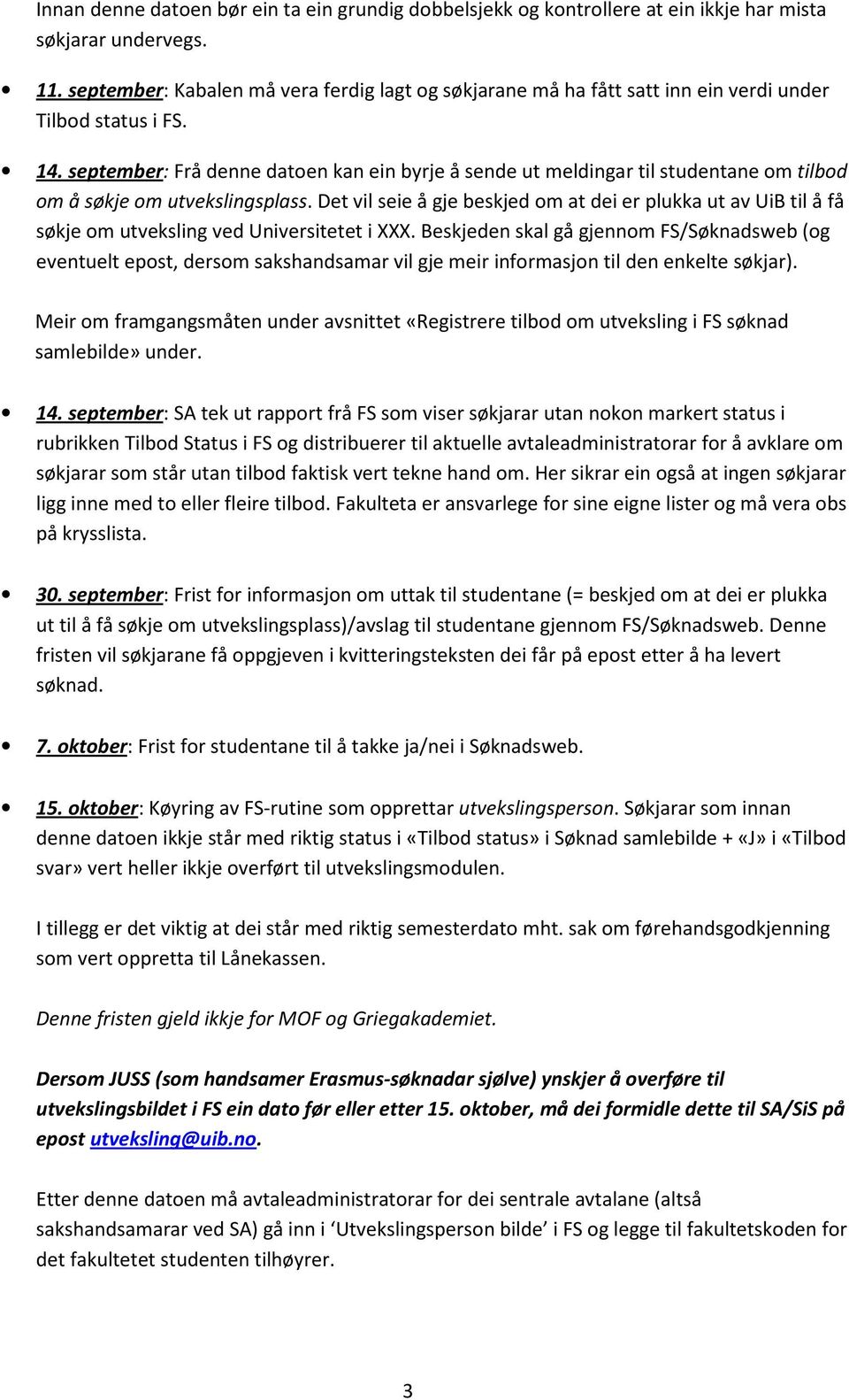 september: Frå denne datoen kan ein byrje å sende ut meldingar til studentane om tilbod om å søkje om utvekslingsplass.