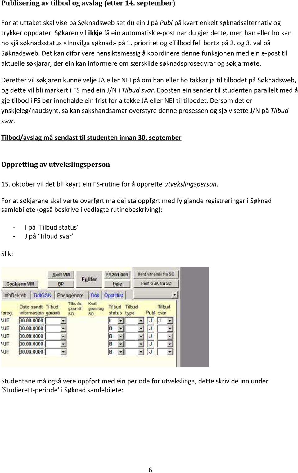 Det kan difor vere hensiktsmessig å koordinere denne funksjonen med ein e-post til aktuelle søkjarar, der ein kan informere om særskilde søknadsprosedyrar og søkjarmøte.