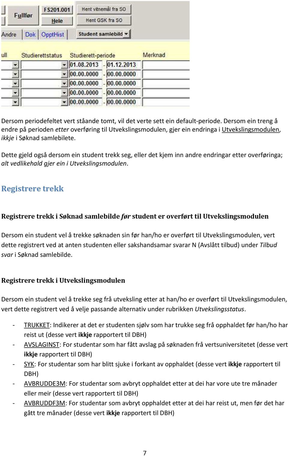 Dette gjeld også dersom ein student trekk seg, eller det kjem inn andre endringar etter overføringa; alt vedlikehald gjer ein i Utvekslingsmodulen.