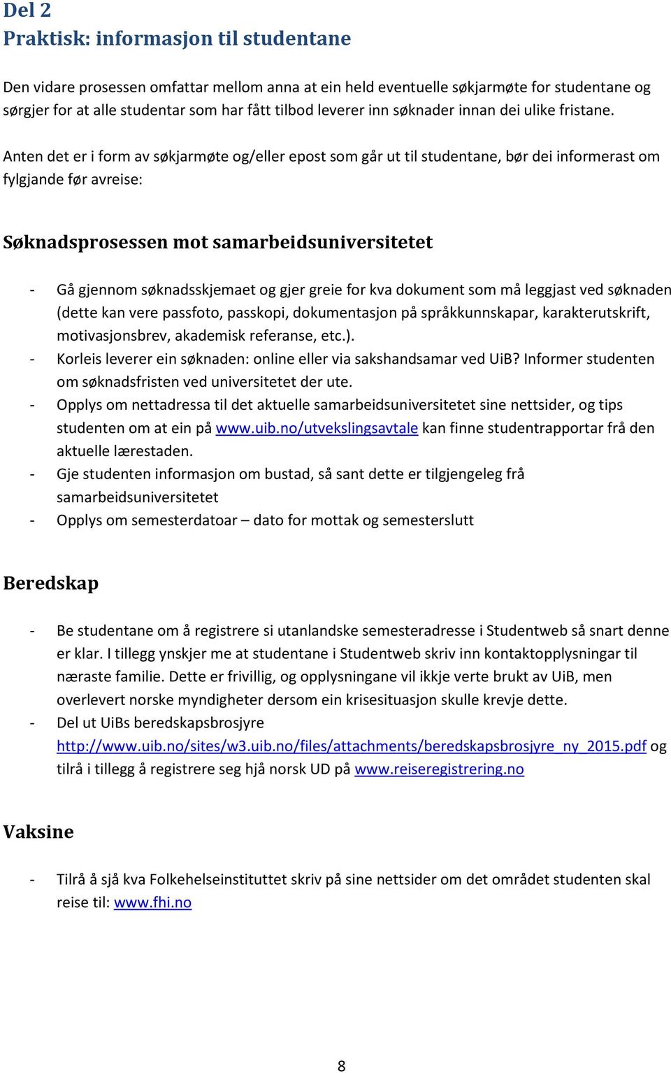 Anten det er i form av søkjarmøte og/eller epost som går ut til studentane, bør dei informerast om fylgjande før avreise: Søknadsprosessen mot samarbeidsuniversitetet - Gå gjennom søknadsskjemaet og