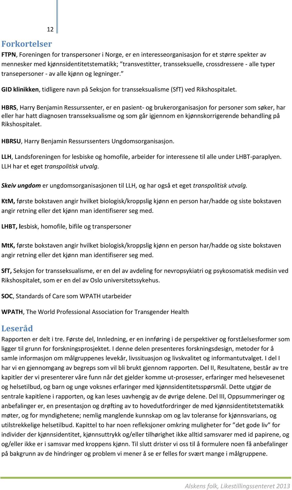 HBRS, Harry Benjamin Ressurssenter, er en pasient- og brukerorganisasjon for personer som søker, har eller har hatt diagnosen transseksualisme og som går igjennom en kjønnskorrigerende behandling på