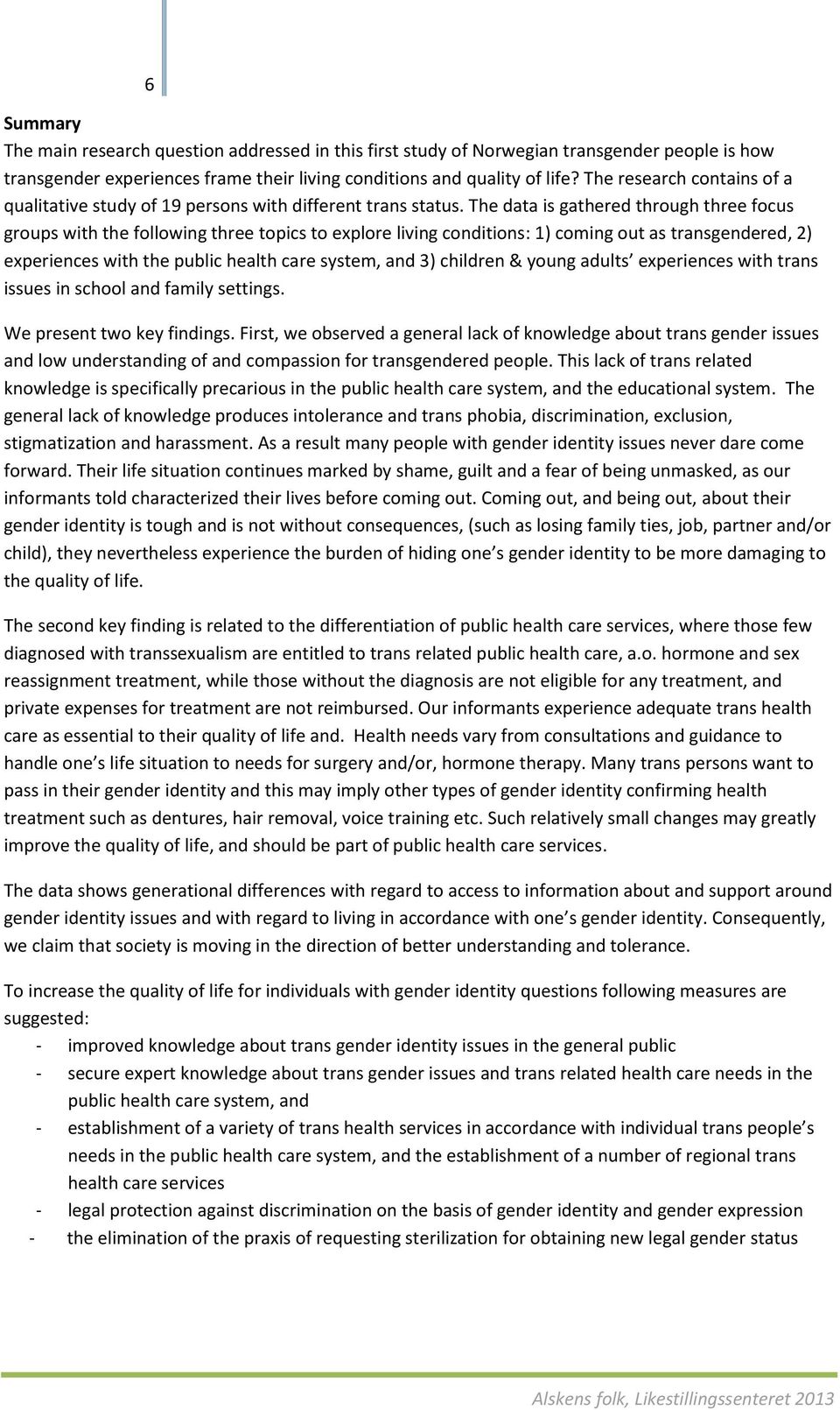 The data is gathered through three focus groups with the following three topics to explore living conditions: 1) coming out as transgendered, 2) experiences with the public health care system, and 3)