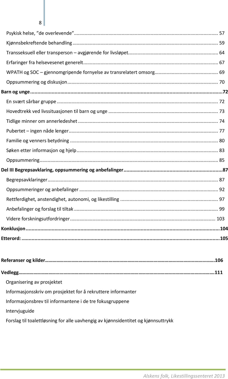 .. 72 Hovedtrekk ved livssituasjonen til barn og unge... 73 Tidlige minner om annerledeshet... 74 Pubertet ingen nåde lenger... 77 Familie og venners betydning... 80 Søken etter informasjon og hjelp.