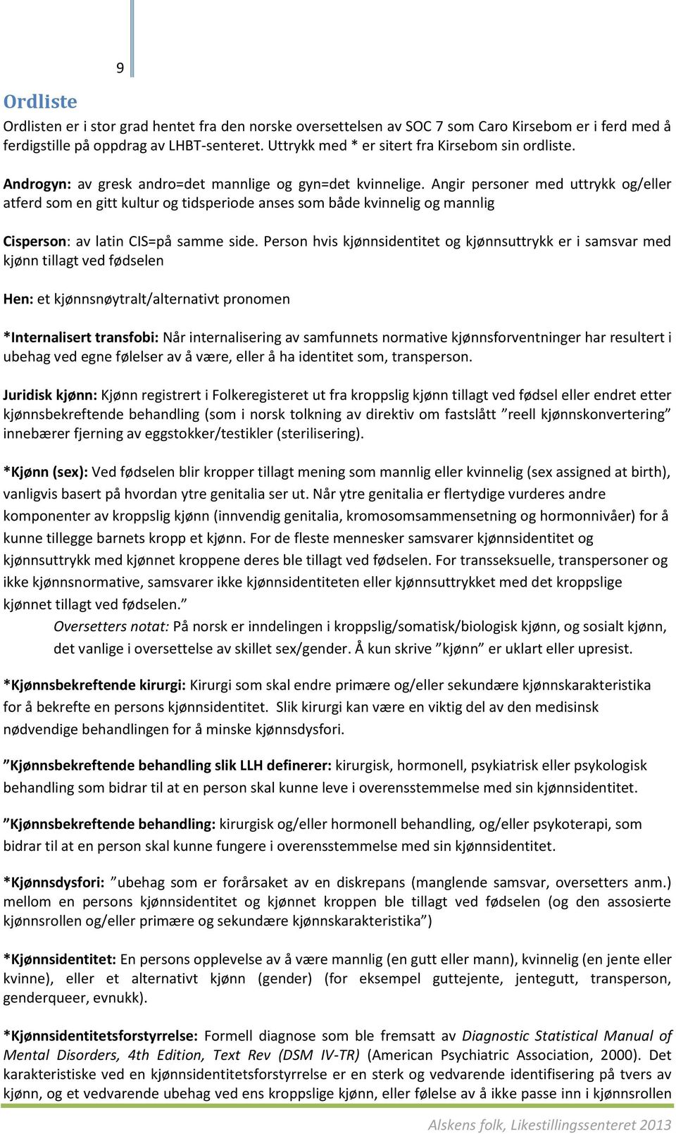 Angir personer med uttrykk og/eller atferd som en gitt kultur og tidsperiode anses som både kvinnelig og mannlig Cisperson: av latin CIS=på samme side.