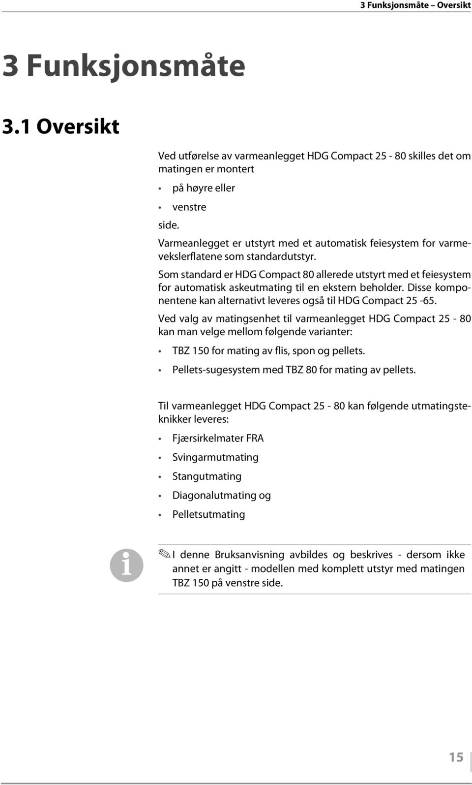 Som standard er HDG Compact 80 allerede utstyrt med et feiesystem for automatisk askeutmating til en ekstern beholder. Disse komponentene kan alternativt leveres også til HDG Compact 25-65.