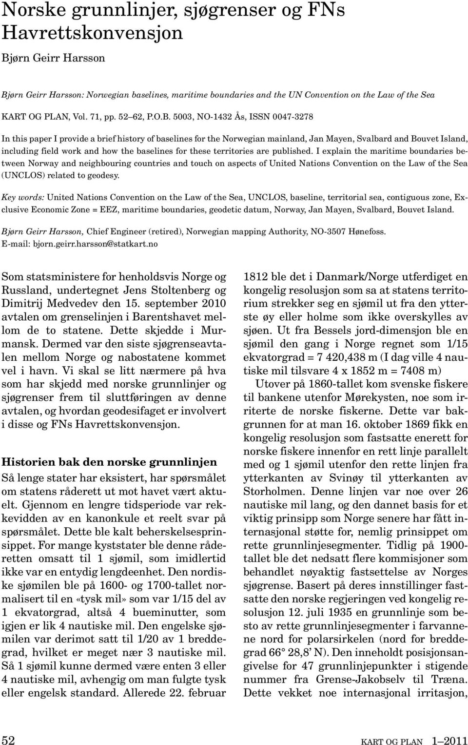 5003, NO-1432 Ås, ISSN 0047-3278 In this paper I provide a brief history of baselines for the Norwegian mainland, Jan Mayen, Svalbard and Bouvet Island, including field work and how the baselines for