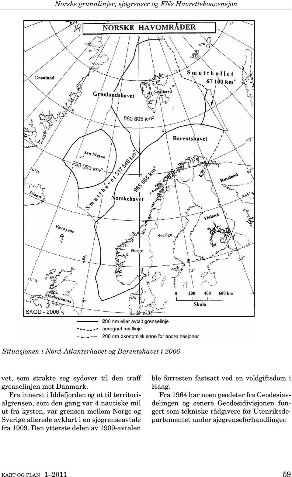 Fra innerst i Iddefjorden og ut til territorialgrensen, som den gang var 4 nautiske mil ut fra kysten, var grensen mellom Norge og Sverige allerede avklart i en