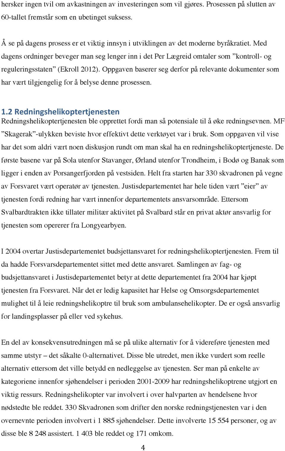 Med dagens ordninger beveger man seg lenger inn i det Per Lægreid omtaler som kontroll- og reguleringsstaten (Ekroll 2012).