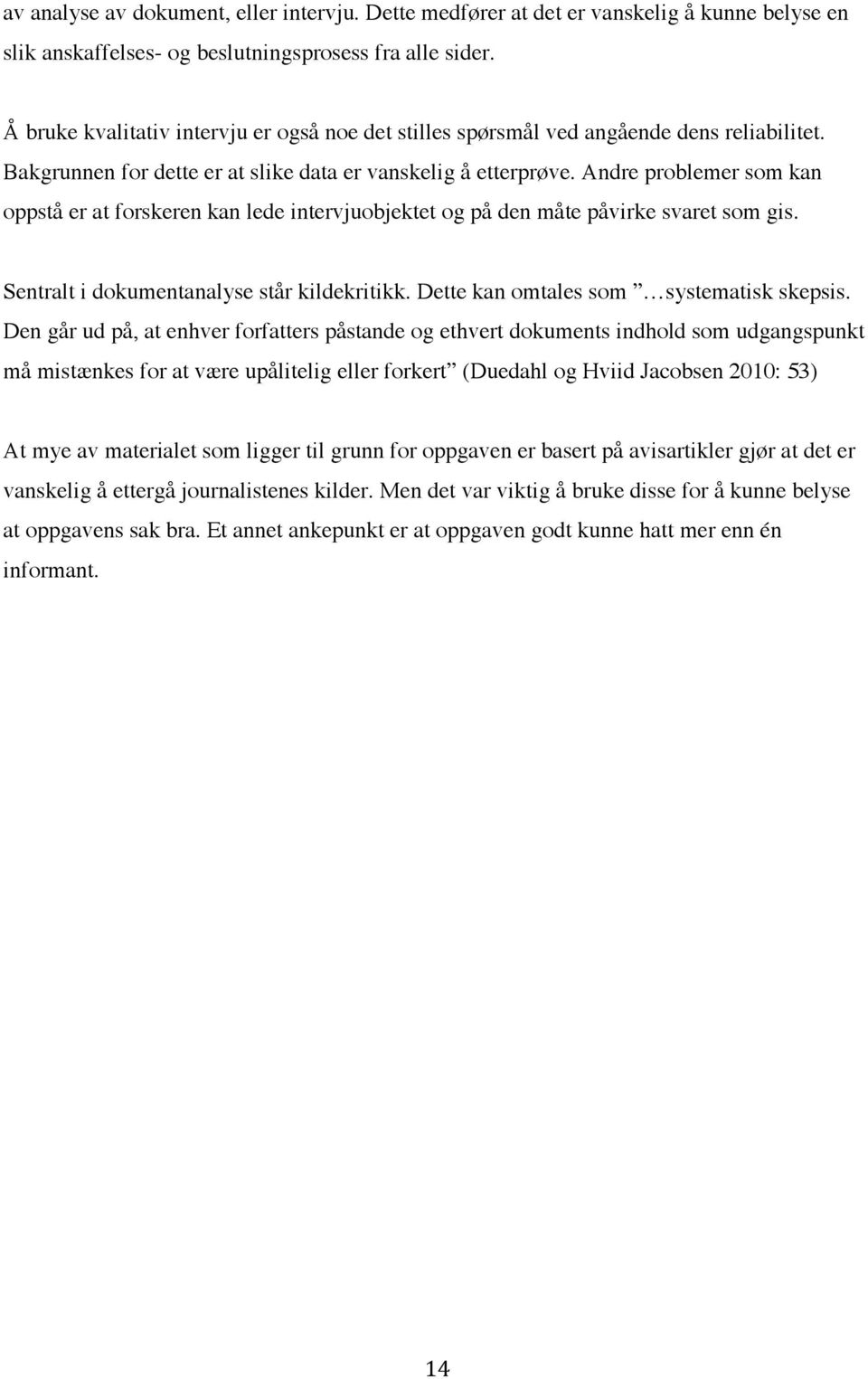 Andre problemer som kan oppstå er at forskeren kan lede intervjuobjektet og på den måte påvirke svaret som gis. Sentralt i dokumentanalyse står kildekritikk. Dette kan omtales som systematisk skepsis.