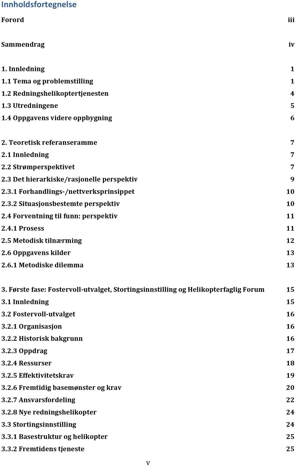 4 Forventning til funn: perspektiv 11 2.4.1 Prosess 11 2.5 Metodisk tilnærming 12 2.6 Oppgavens kilder 13 2.6.1 Metodiske dilemma 13 3.