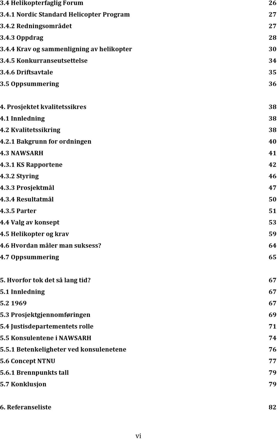 3.4 Resultatmål 50 4.3.5 Parter 51 4.4 Valg av konsept 53 4.5 Helikopter og krav 59 4.6 Hvordan måler man suksess? 64 4.7 Oppsummering 65 5. Hvorfor tok det så lang tid? 67 5.1 Innledning 67 5.